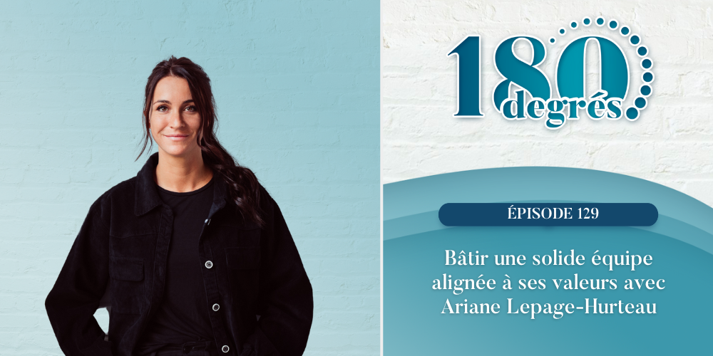 Bâtir une solide équipe alignée à ses valeurs avec Ariane Lepage-Hurteau // EP129